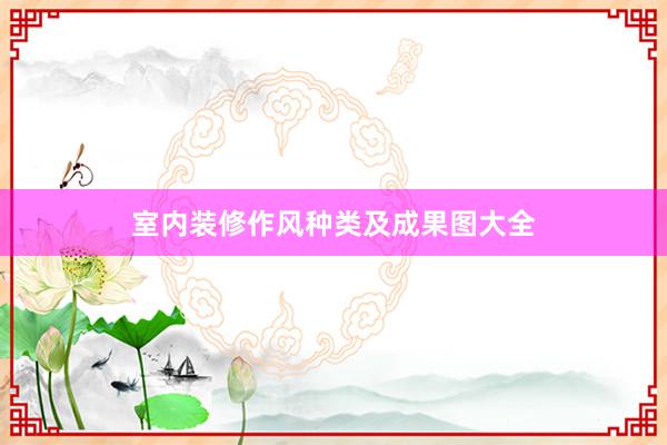 室内装修作风种类及成果图大全