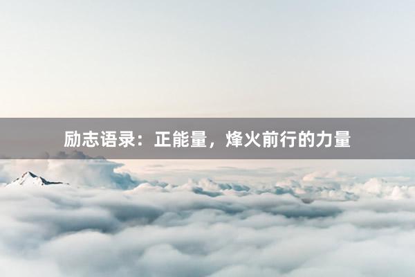 励志语录：正能量，烽火前行的力量
