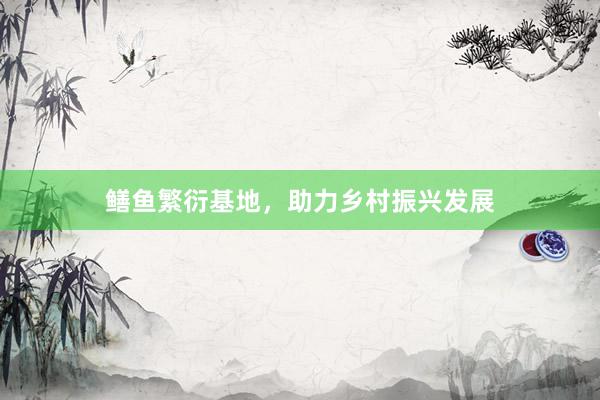 鳝鱼繁衍基地，助力乡村振兴发展