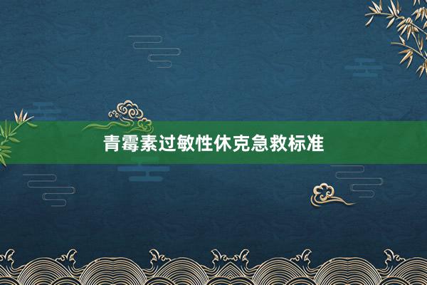 青霉素过敏性休克急救标准